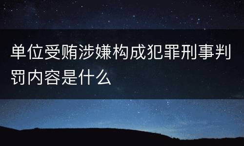 单位受贿涉嫌构成犯罪刑事判罚内容是什么