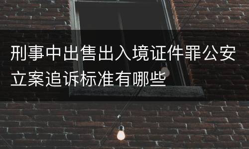 刑事中出售出入境证件罪公安立案追诉标准有哪些