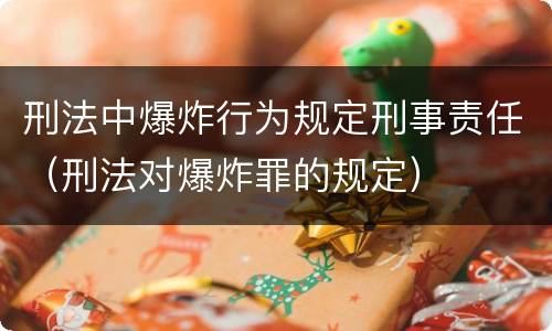刑法中爆炸行为规定刑事责任（刑法对爆炸罪的规定）