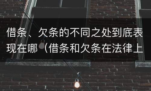 借条、欠条的不同之处到底表现在哪（借条和欠条在法律上有什么不一样的地方）