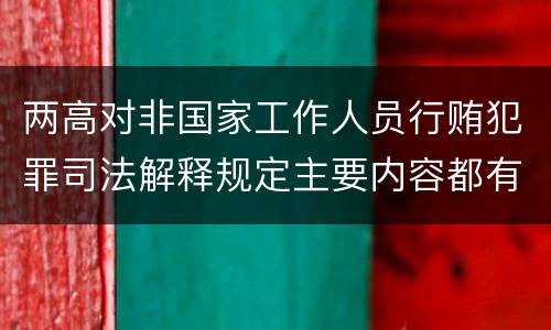 两高对非国家工作人员行贿犯罪司法解释规定主要内容都有哪些