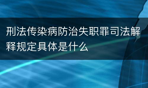 刑法传染病防治失职罪司法解释规定具体是什么
