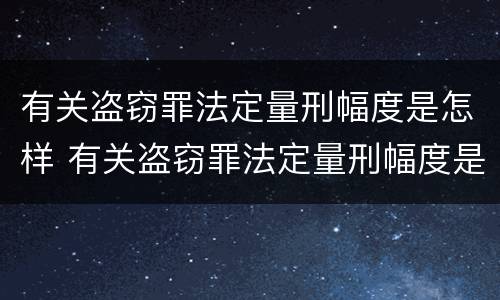有关盗窃罪法定量刑幅度是怎样 有关盗窃罪法定量刑幅度是怎样规定的