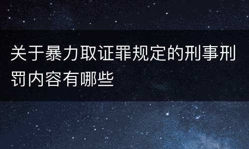 关于暴力取证罪规定的刑事刑罚内容有哪些