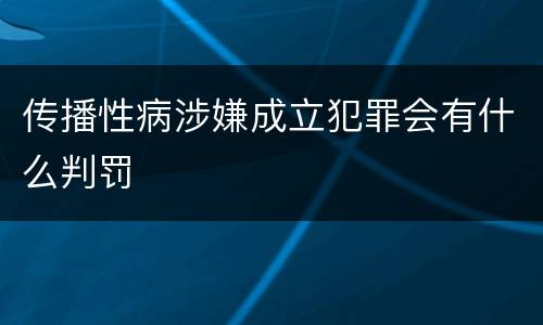 传播性病涉嫌成立犯罪会有什么判罚