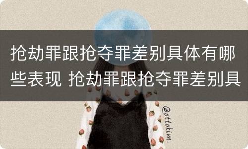 抢劫罪跟抢夺罪差别具体有哪些表现 抢劫罪跟抢夺罪差别具体有哪些表现呢