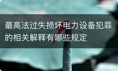 最高法过失损坏电力设备犯罪的相关解释有哪些规定