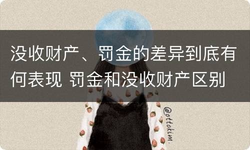 没收财产、罚金的差异到底有何表现 罚金和没收财产区别