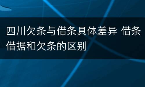 四川欠条与借条具体差异 借条借据和欠条的区别