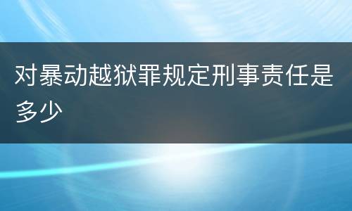 对暴动越狱罪规定刑事责任是多少