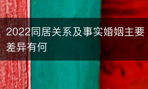 2022同居关系及事实婚姻主要差异有何