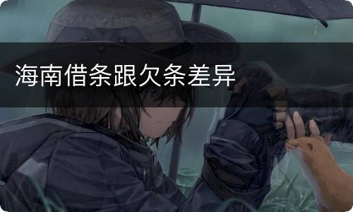 海南借条跟欠条差异