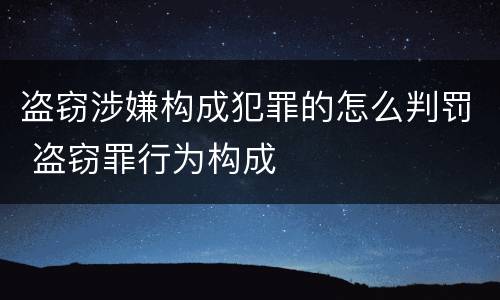 盗窃涉嫌构成犯罪的怎么判罚 盗窃罪行为构成