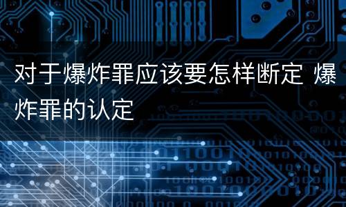 对于爆炸罪应该要怎样断定 爆炸罪的认定