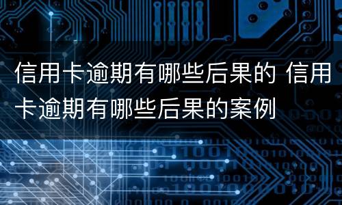 信用卡逾期有哪些后果的 信用卡逾期有哪些后果的案例
