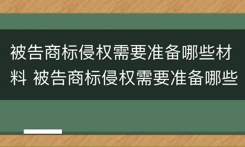 被告商标侵权需要准备哪些材料 被告商标侵权需要准备哪些材料呢