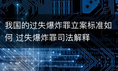 我国的过失爆炸罪立案标准如何 过失爆炸罪司法解释