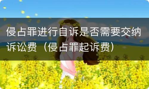 侵占罪进行自诉是否需要交纳诉讼费（侵占罪起诉费）