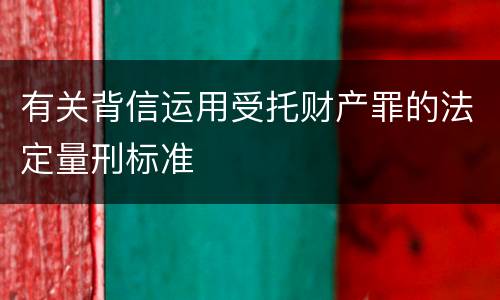 有关背信运用受托财产罪的法定量刑标准