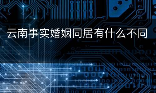 云南事实婚姻同居有什么不同