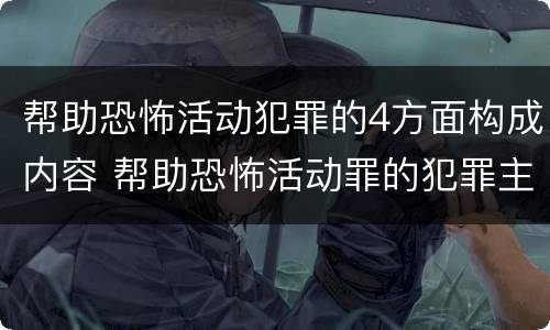 帮助恐怖活动犯罪的4方面构成内容 帮助恐怖活动罪的犯罪主体
