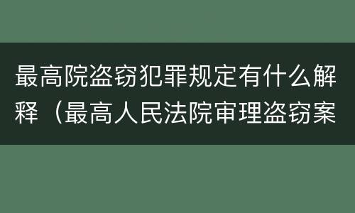 最高院盗窃犯罪规定有什么解释（最高人民法院审理盗窃案件最新规定）