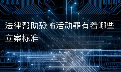 法律帮助恐怖活动罪有着哪些立案标准