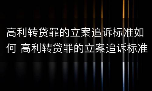 高利转贷罪的立案追诉标准如何 高利转贷罪的立案追诉标准如何计算