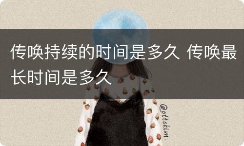 传唤持续的时间是多久 传唤最长时间是多久