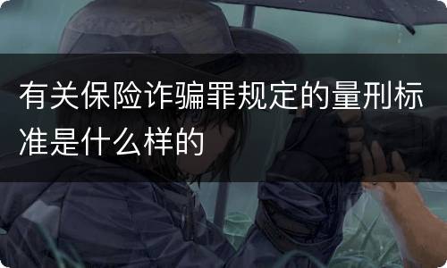 有关保险诈骗罪规定的量刑标准是什么样的