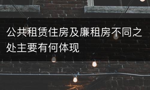 公共租赁住房及廉租房不同之处主要有何体现