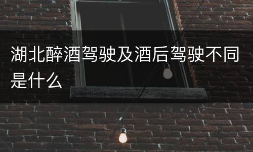 湖北醉酒驾驶及酒后驾驶不同是什么