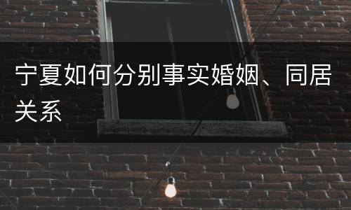 宁夏如何分别事实婚姻、同居关系