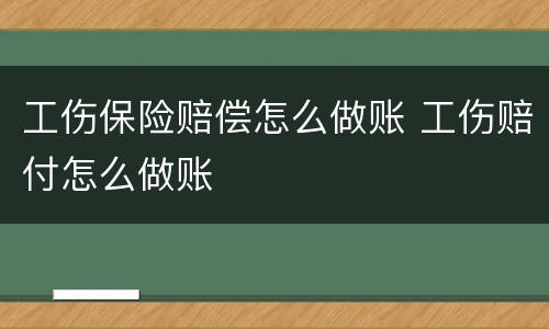 工伤保险赔偿怎么做账 工伤赔付怎么做账