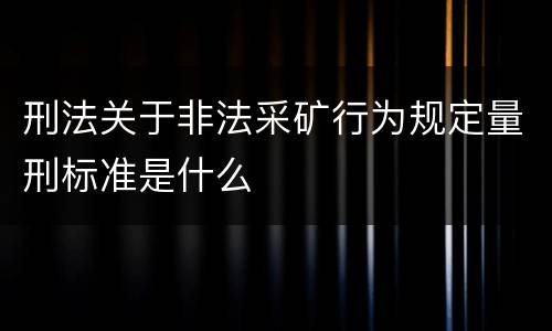 刑法关于非法采矿行为规定量刑标准是什么