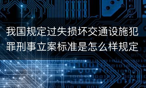 我国规定过失损坏交通设施犯罪刑事立案标准是怎么样规定
