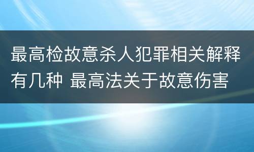 最高检故意杀人犯罪相关解释有几种 最高法关于故意伤害