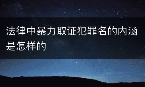 法律中暴力取证犯罪名的内涵是怎样的