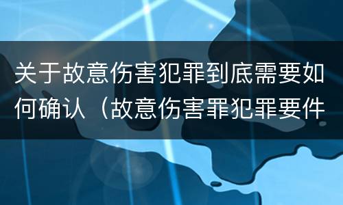 关于故意伤害犯罪到底需要如何确认（故意伤害罪犯罪要件）