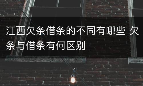 江西欠条借条的不同有哪些 欠条与借条有何区别