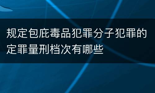 规定包庇毒品犯罪分子犯罪的定罪量刑档次有哪些