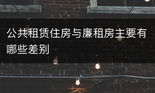 公共租赁住房与廉租房主要有哪些差别