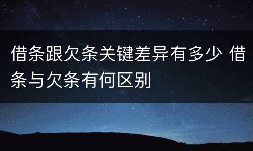 借条跟欠条关键差异有多少 借条与欠条有何区别