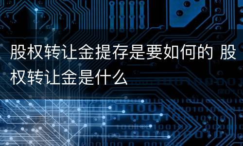 股权转让金提存是要如何的 股权转让金是什么