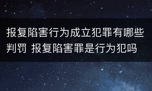 报复陷害行为成立犯罪有哪些判罚 报复陷害罪是行为犯吗