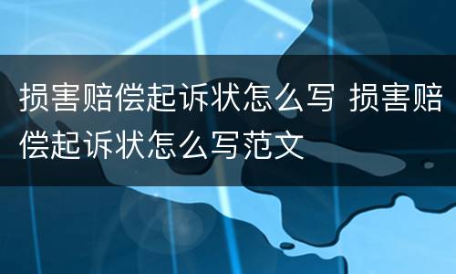 损害赔偿起诉状怎么写 损害赔偿起诉状怎么写范文