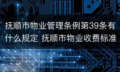 抚顺市物业管理条例第39条有什么规定 抚顺市物业收费标准