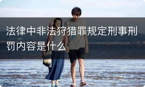 法律中非法狩猎罪规定刑事刑罚内容是什么