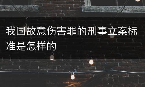 我国故意伤害罪的刑事立案标准是怎样的
