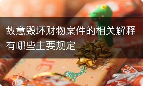 故意毁坏财物案件的相关解释有哪些主要规定